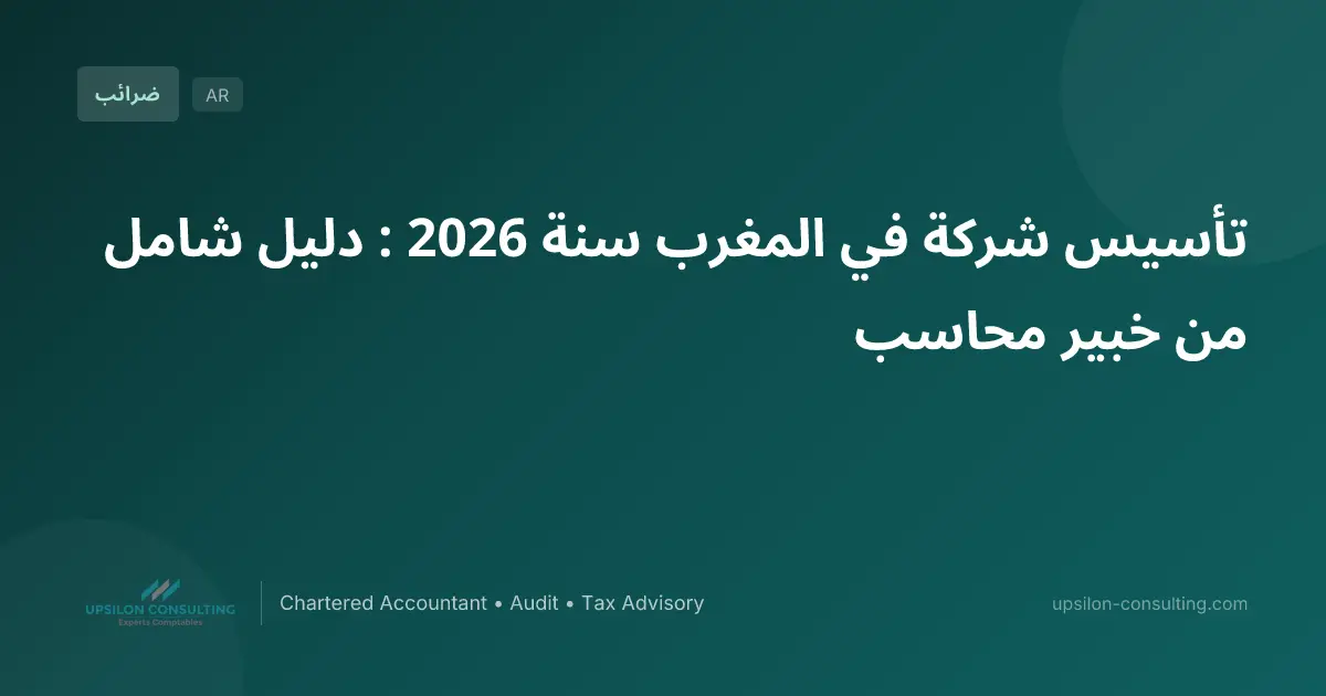 تأسيس شركة في المغرب سنة 2026 : دليل شامل من خبير محاسب