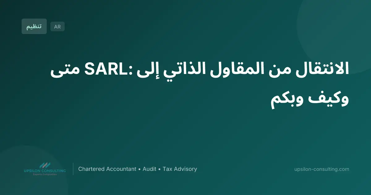 الانتقال من المقاول الذاتي إلى SARL: متى وكيف وبكم