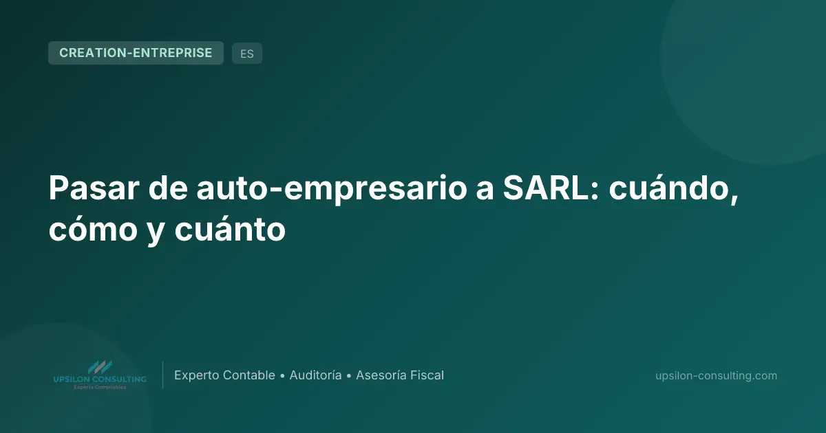 Pasar de auto-empresario a SARL: cuándo, cómo y cuánto