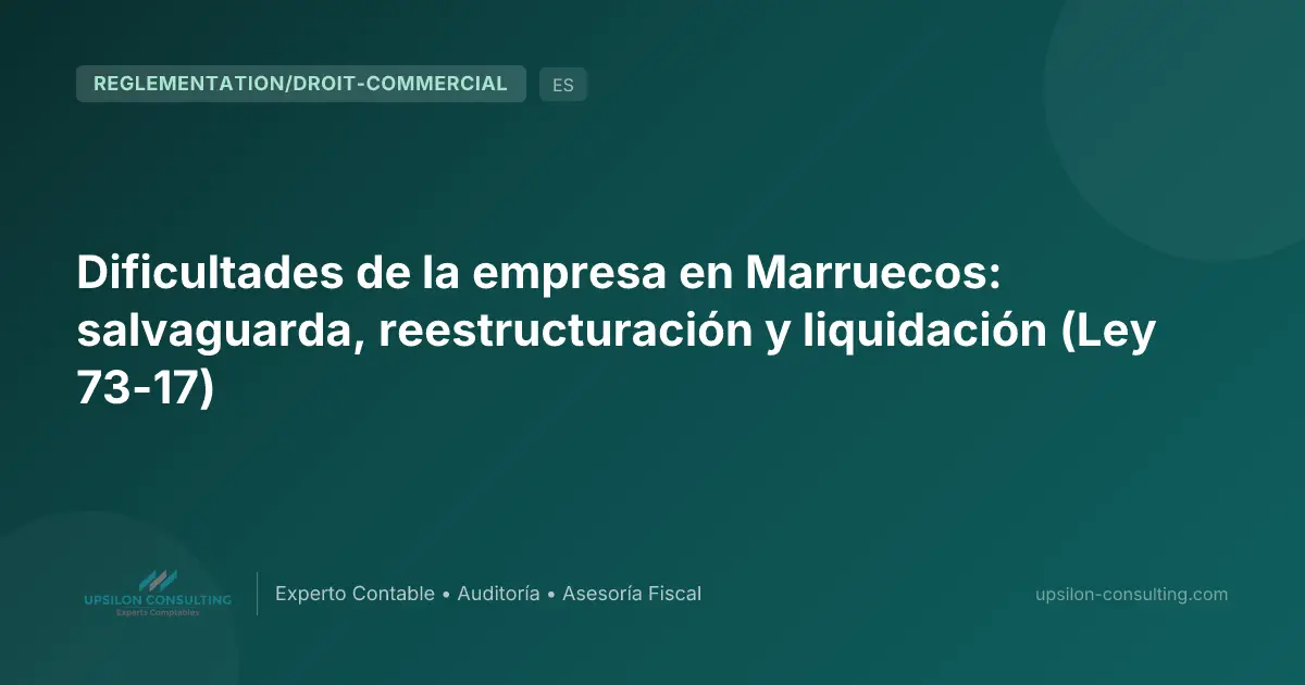 Dificultades de la empresa en Marruecos: salvaguarda, reestructuración y liquidación (Ley 73-17)
