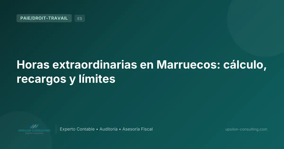 Horas extraordinarias en Marruecos: cálculo, recargos y límites