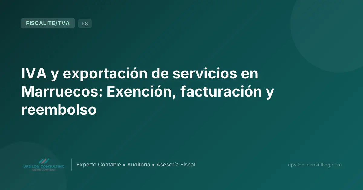 IVA y exportación de servicios en Marruecos: Exención, facturación y reembolso