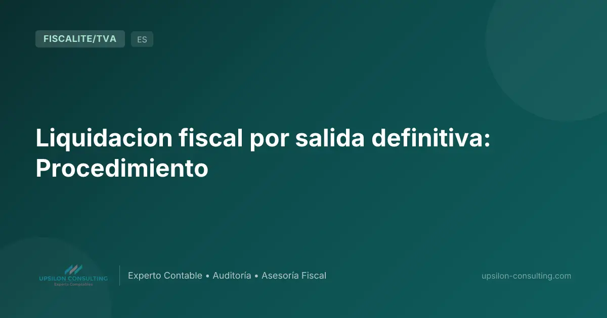 Liquidacion fiscal por salida definitiva: Procedimiento