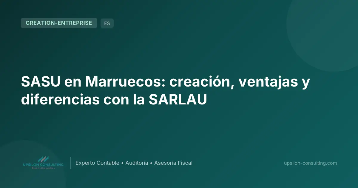 SASU en Marruecos: creación, ventajas y diferencias con la SARLAU