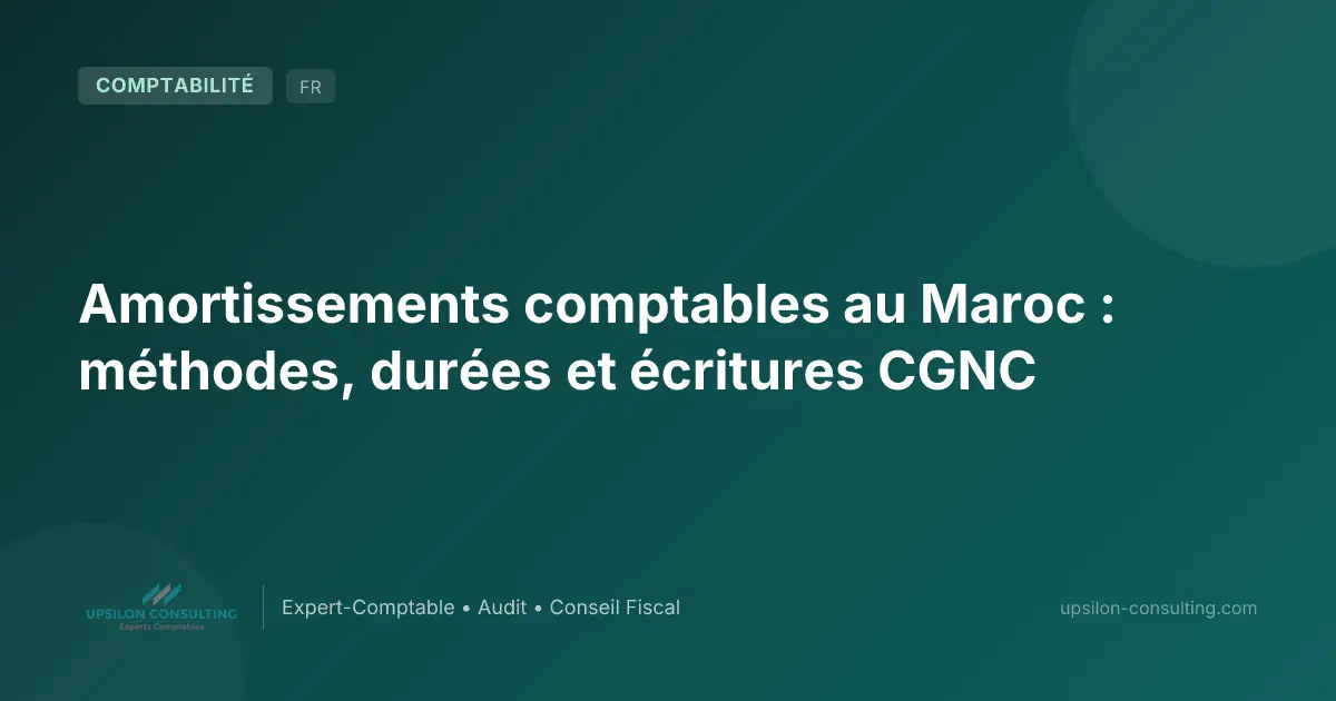 Amortissements comptables au Maroc : méthodes, durées et écritures CGNC