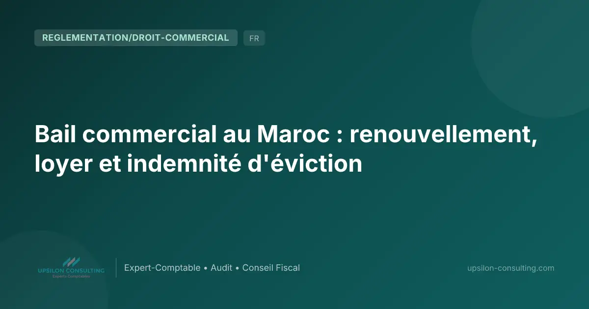 Bail commercial au Maroc : renouvellement, loyer et indemnité d'éviction