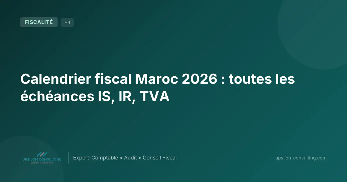 Calendrier fiscal Maroc 2026 : toutes les échéances IS, IR, TVA