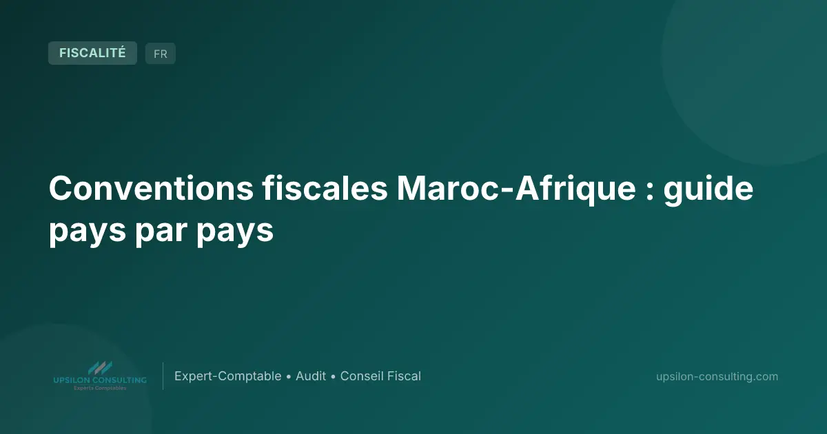 Conventions fiscales Maroc-Afrique : guide pays par pays