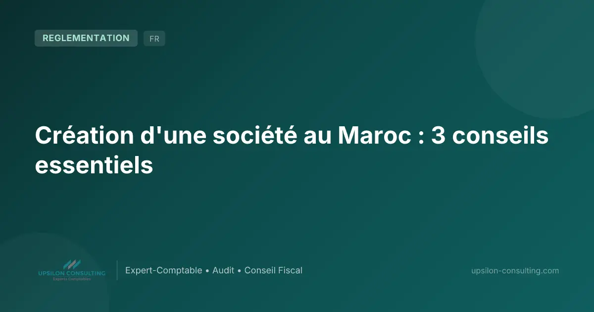 Création d'une société au Maroc : 3 conseils essentiels