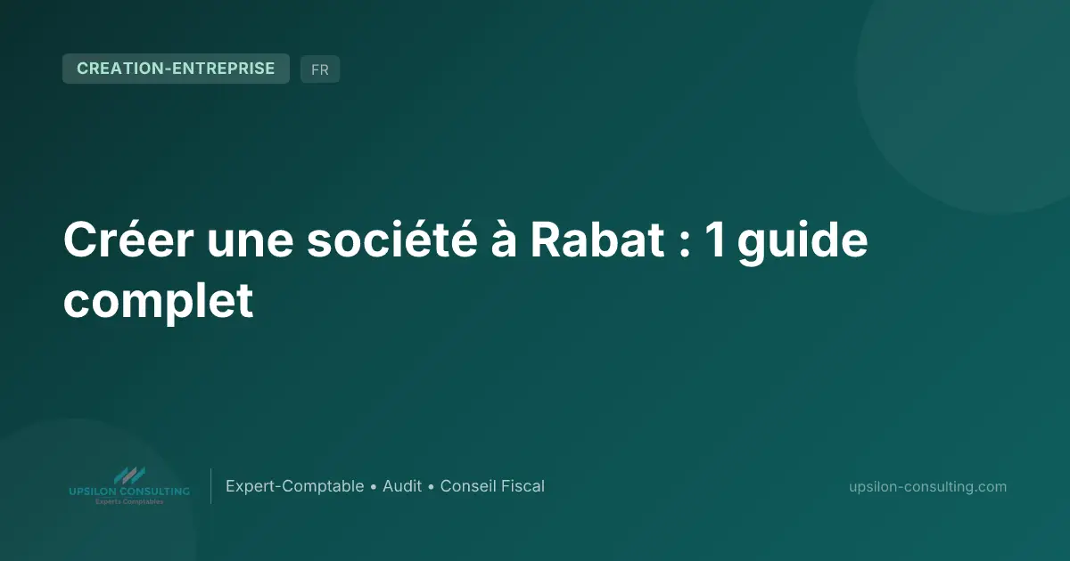 Créer une société à Rabat : 1 guide complet