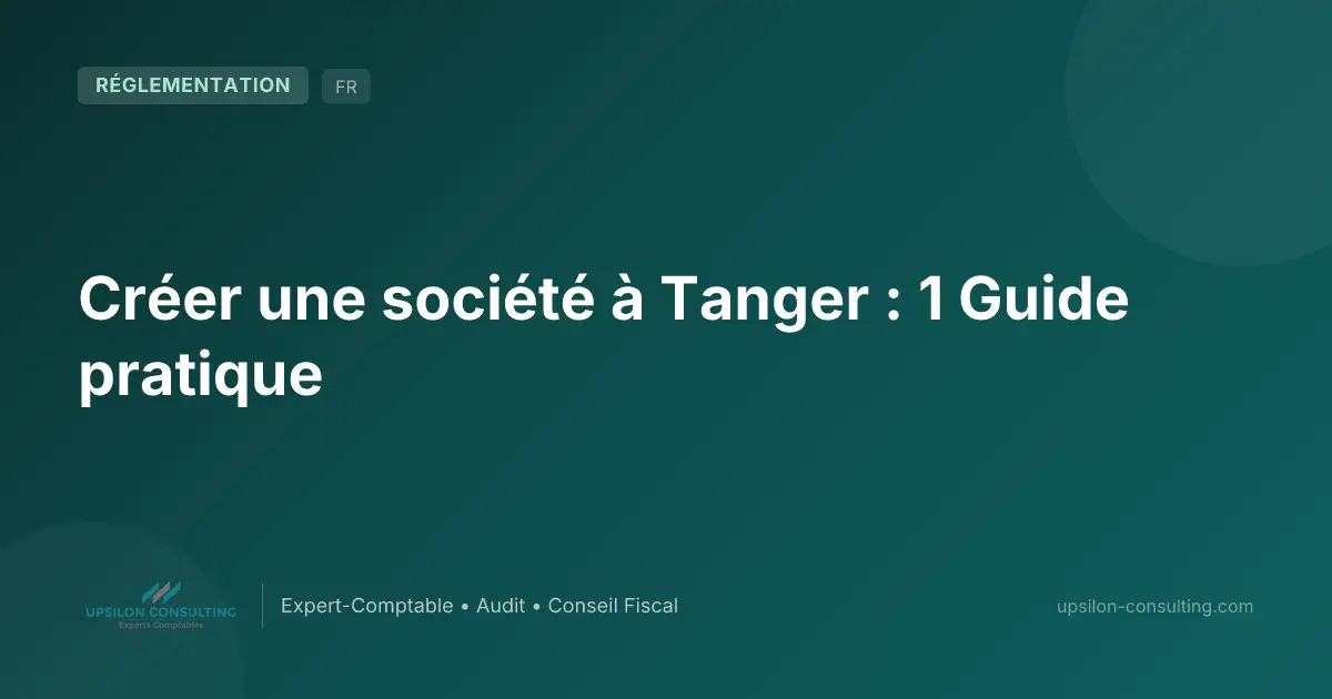 Créer une société à Tanger : 1 Guide pratique