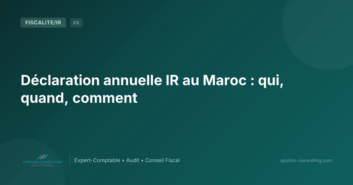 Déclaration annuelle IR au Maroc : qui, quand, comment