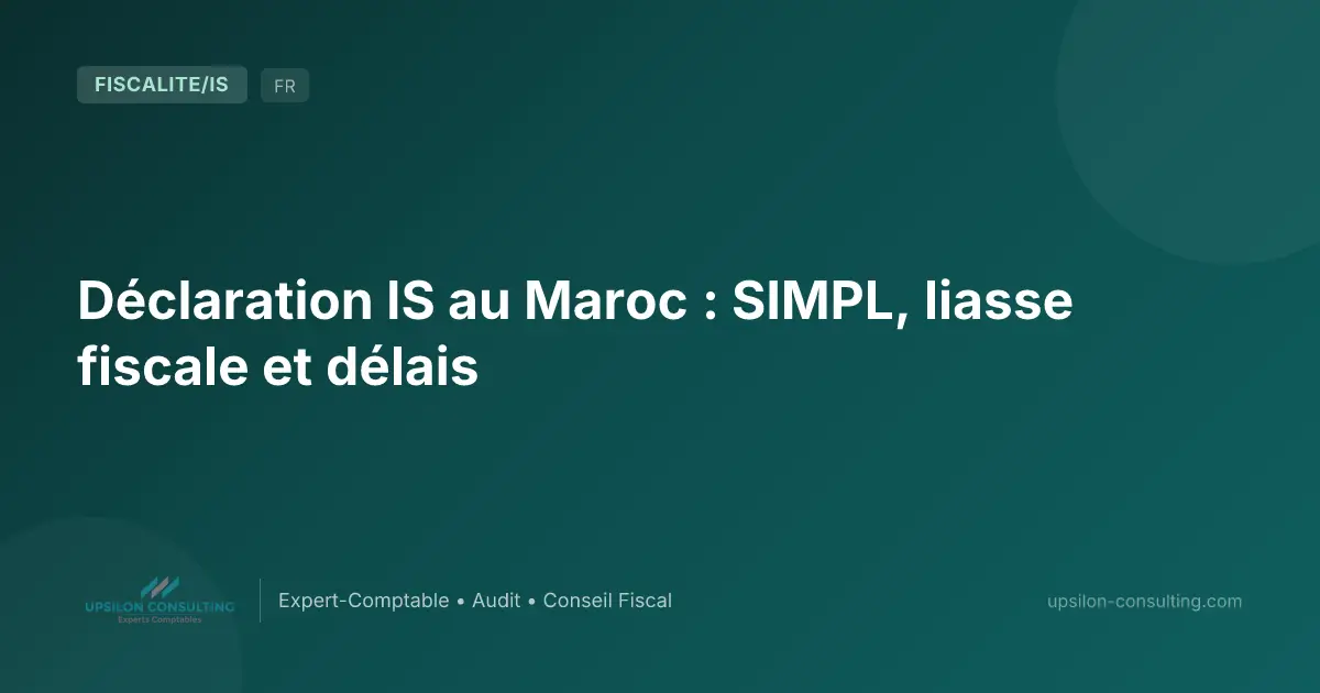 Déclaration IS au Maroc : SIMPL, liasse fiscale et délais