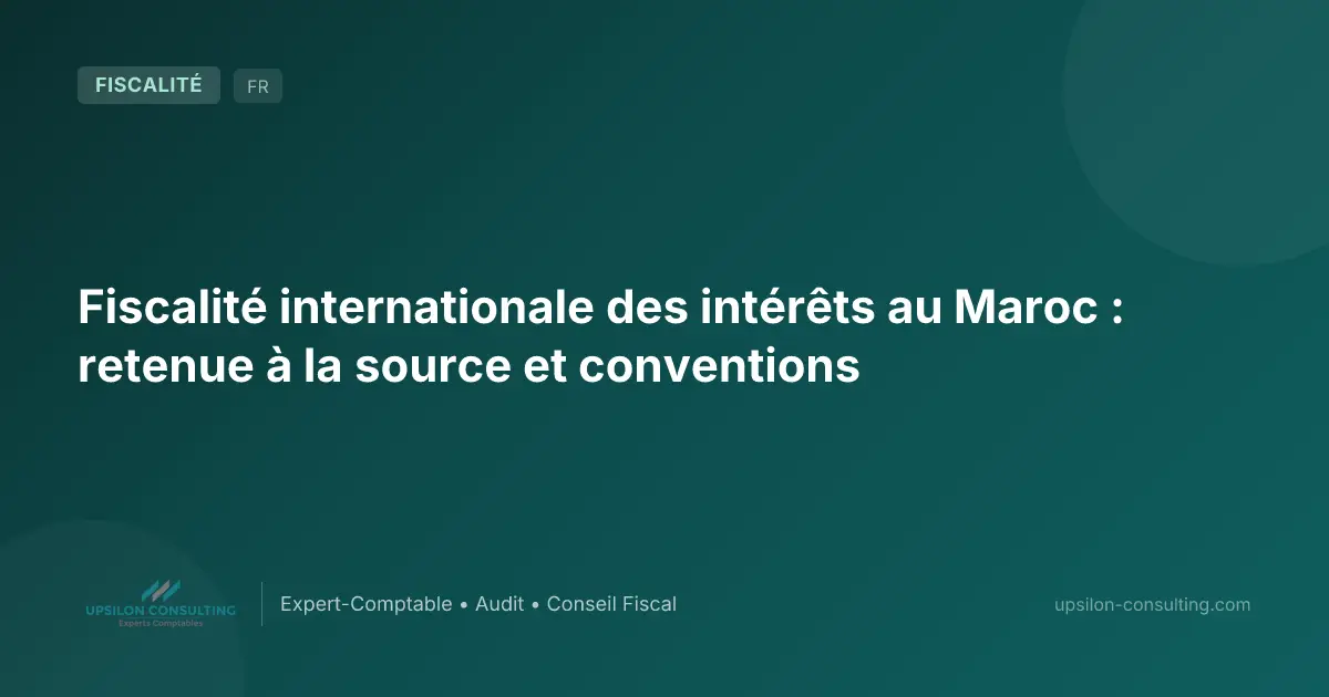 Fiscalité internationale des intérêts au Maroc : retenue à la source et conventions