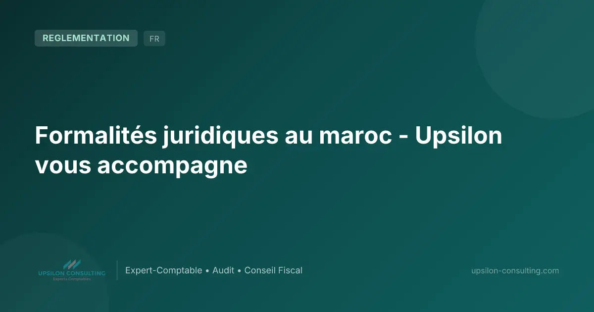Formalités juridiques au maroc - Upsilon vous accompagne