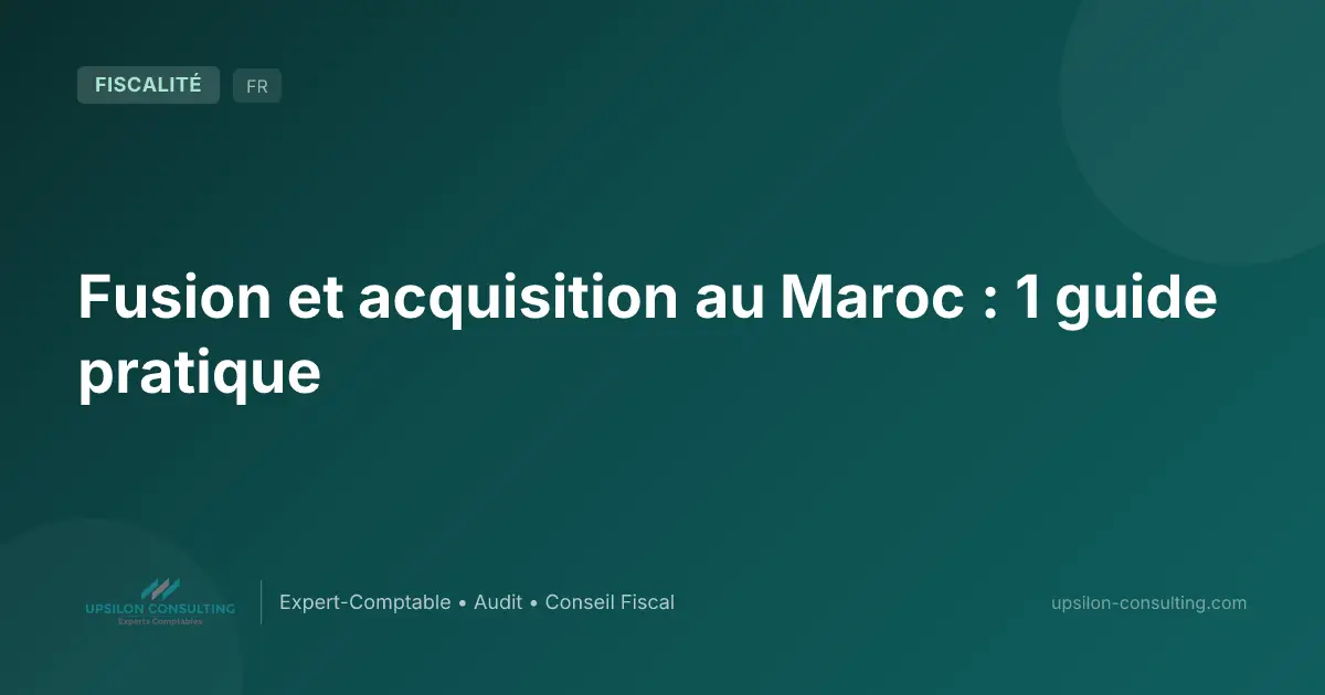 Fusion et acquisition au Maroc : 1 guide pratique
