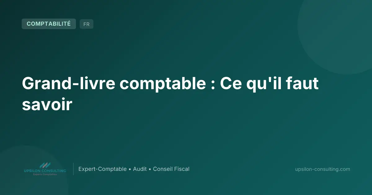 Grand-livre comptable : Ce qu'il faut savoir