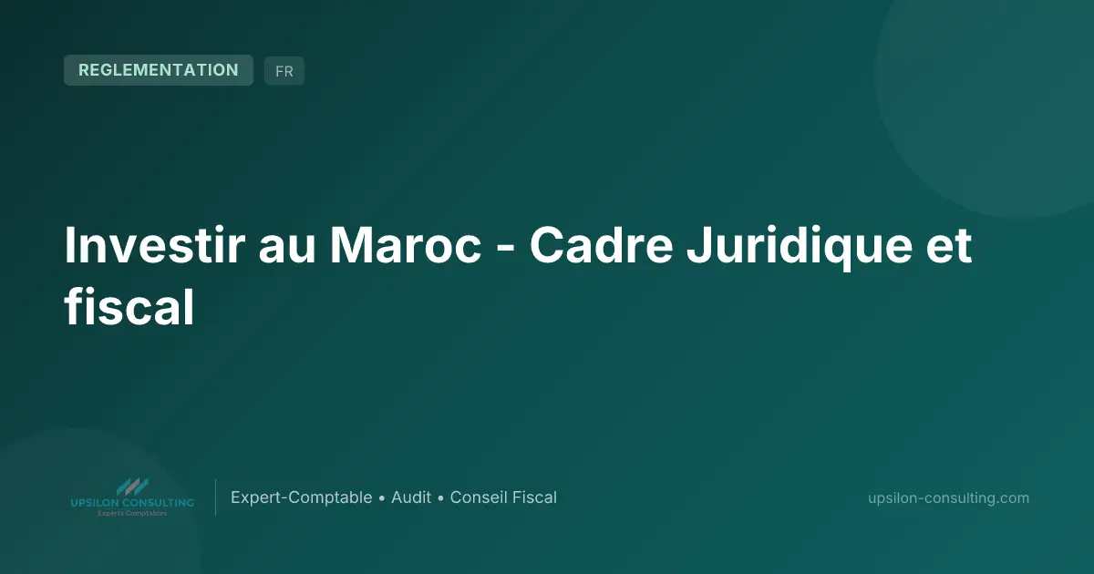 Investir au Maroc - Cadre Juridique et fiscal