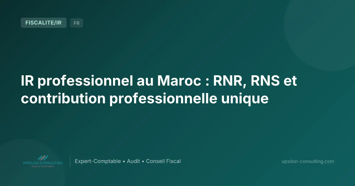 IR professionnel au Maroc : RNR, RNS et contribution professionnelle unique