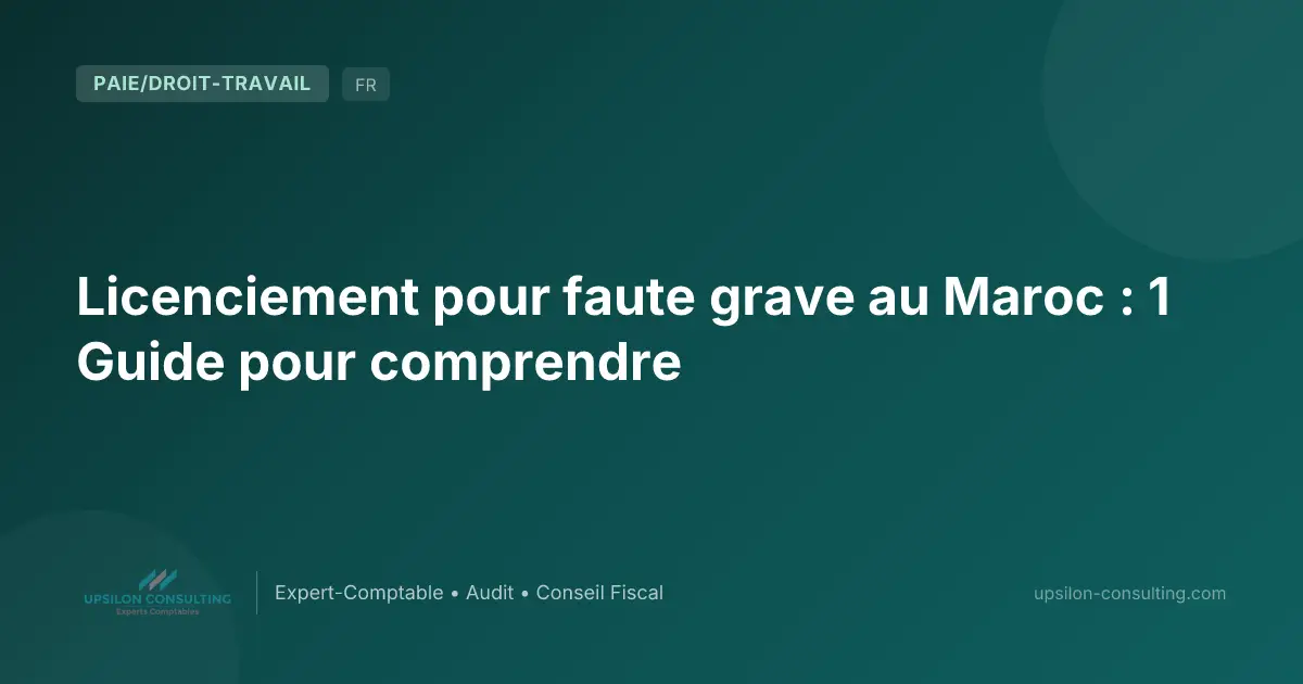 Licenciement pour faute grave au Maroc : 1 Guide pour comprendre