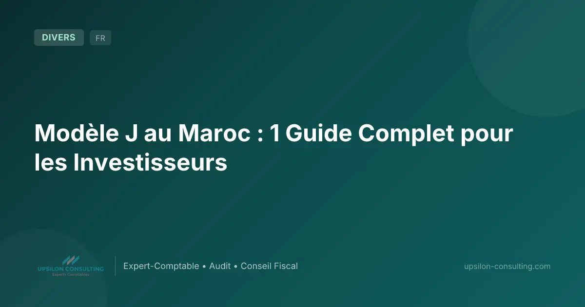 Modèle J au Maroc : 1 Guide Complet pour les Investisseurs