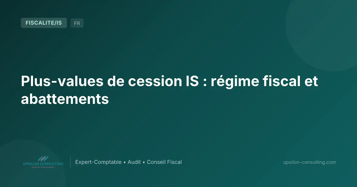 Plus-values de cession IS : régime fiscal et abattements