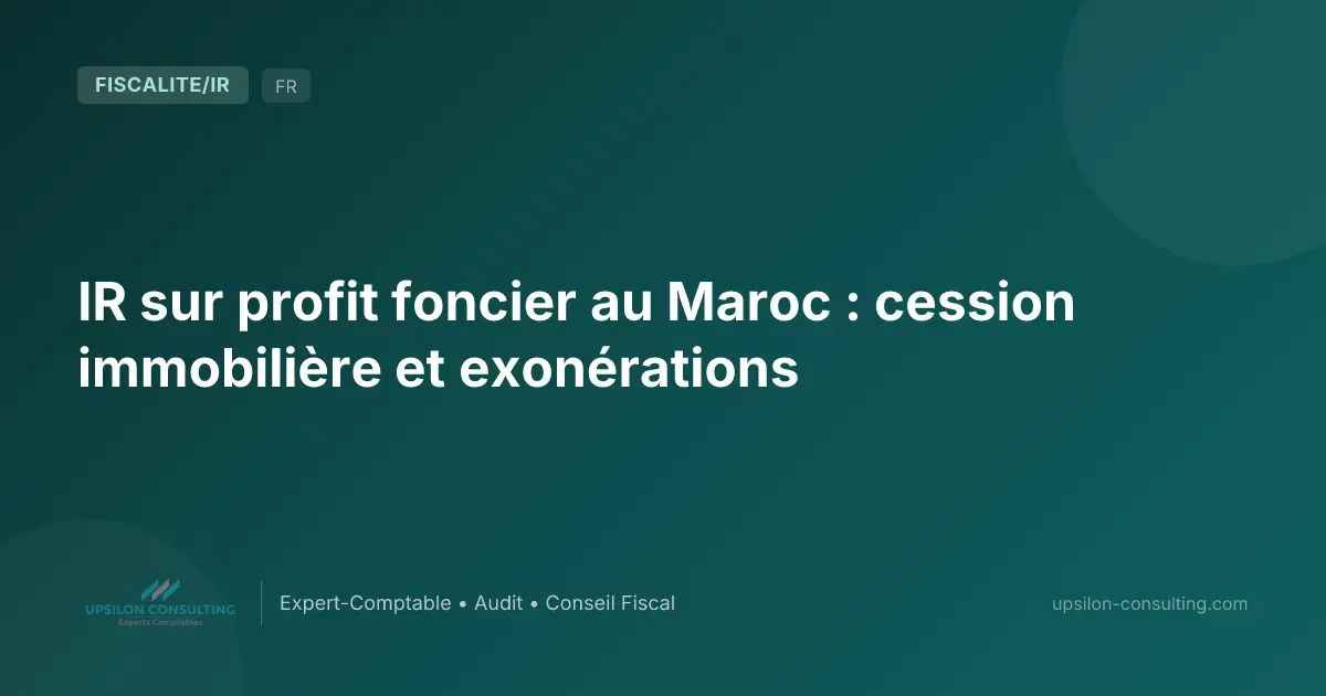 IR sur profit foncier au Maroc : cession immobilière et exonérations