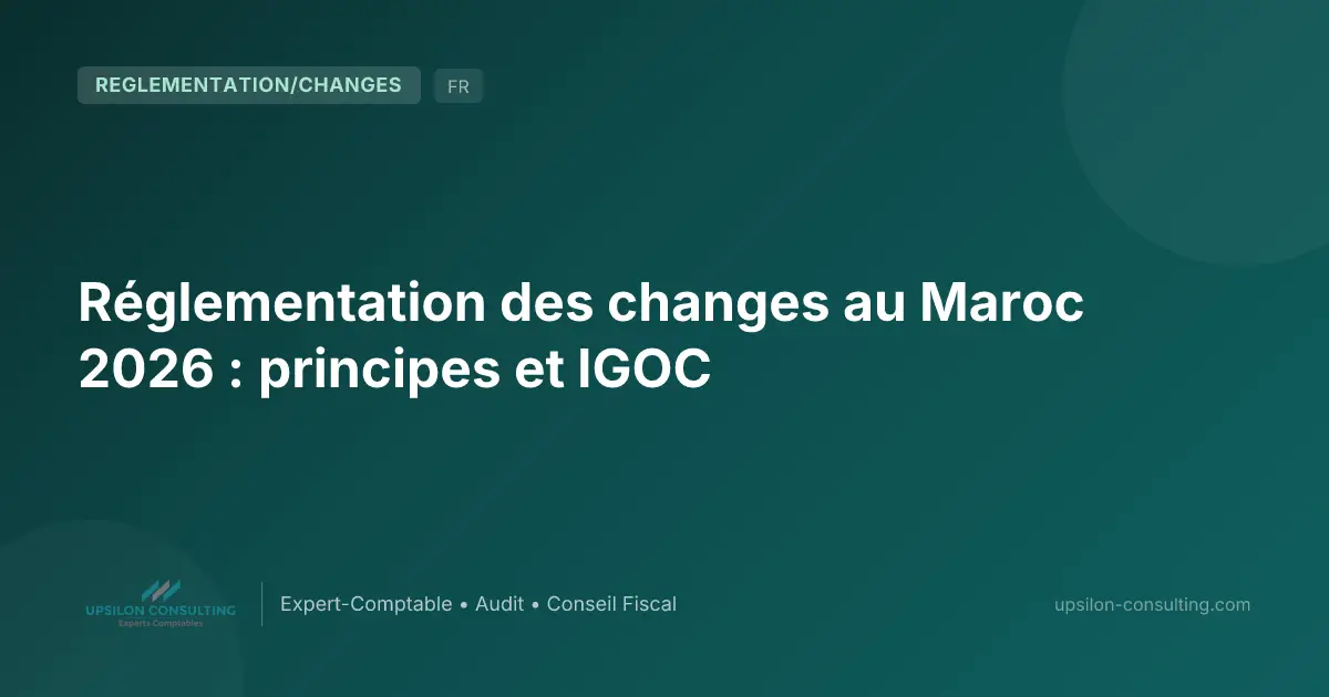 Réglementation des changes au Maroc 2026 : principes et IGOC