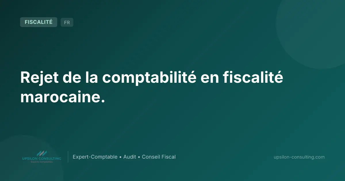 Rejet de la comptabilité en fiscalité marocaine.