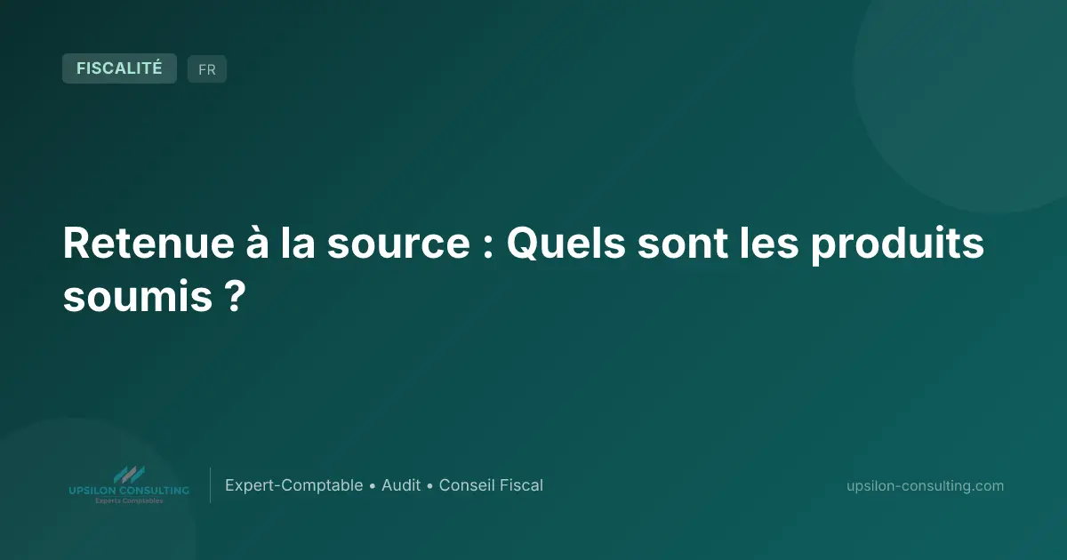 Retenue à la source : Quels sont les produits soumis ?